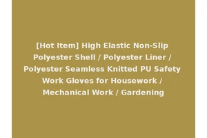 [Hot Item] High Elastic Non-Slip Polyester Shell / Polyester Liner / Polyester Seamless Knitted PU Safety Work Gloves for Housework / Mechanical Work / Gardening