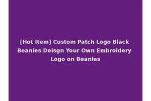 [Hot Item] Custom Patch Logo Black Beanies Deisgn Your Own Embroidery Logo on Beanies