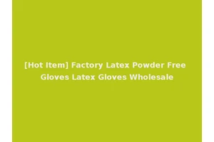 [Hot Item] Factory Latex Powder Free Gloves Latex Gloves Wholesale