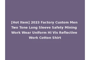 [Hot Item] 2023 Factory Custom Men Two Tone Long Sleeve Safety Mining Work Wear Uniform Hi Vis Reflective Work Cotton Shirt