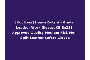 [Hot Item] Heavy Duty Ab Grade Leather Work Gloves, CE En388 Approved Quality Medium Risk Men Split Leather Safety Gloves