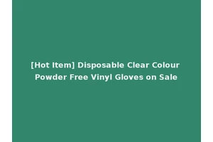 [Hot Item] Disposable Clear Colour Powder Free Vinyl Gloves on Sale