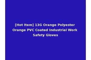 [Hot Item] 13G Orange Polyester Orange PVC Coated Industrial Work Safety Gloves