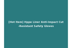 [Hot Item] Hppe Liner Anti-Impact Cut-Resistant Safety Gloves