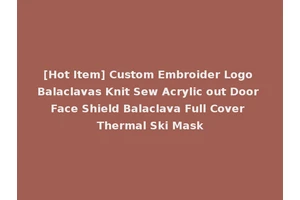 [Hot Item] Custom Embroider Logo Balaclavas Knit Sew Acrylic out Door Face Shield Balaclava Full Cover Thermal Ski Mask