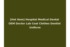 [Hot Item] Hospital Medical Dental OEM Doctor Lab Coat Clothes Dentist Uniform