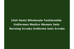 [Hot Item] Wholesale Fashionable Uniformes Medico Women Sets Nursing Scrubs Uniforms Sets Scrubs