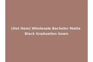 [Hot Item] Wholesale Bachelor Matte Black Graduation Gown