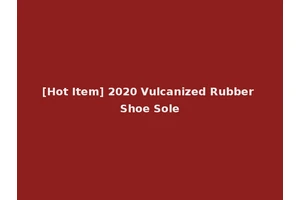 [Hot Item] 2020 Vulcanized Rubber Shoe Sole