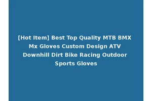 [Hot Item] Best Top Quality MTB BMX Mx Gloves Custom Design ATV Downhill Dirt Bike Racing Outdoor Sports Gloves