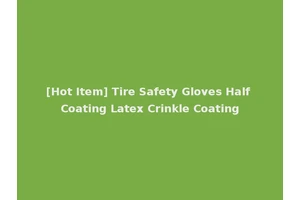 [Hot Item] Tire Safety Gloves Half Coating Latex Crinkle Coating