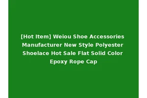 [Hot Item] Weiou Shoe Accessories Manufacturer New Style Polyester Shoelace Hot Sale Flat Solid Color Epoxy Rope Cap