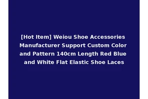 [Hot Item] Weiou Shoe Accessories Manufacturer Support Custom Color and Pattern 140cm Length Red Blue and White Flat Elastic Shoe Laces