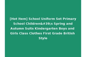 [Hot Item] School Uniform Set Primary School Children's Spring and Autumn Suits Kindergarten Boys and Girls Class Clothes First Grade British Style