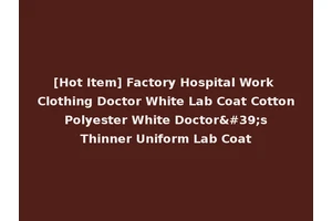 [Hot Item] Factory Hospital Work Clothing Doctor White Lab Coat Cotton Polyester White Doctor's Thinner Uniform Lab Coat
