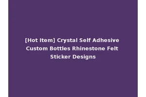 [Hot Item] Crystal Self Adhesive Custom Bottles Rhinestone Felt Sticker Designs