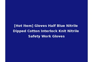 [Hot Item] Gloves Half Blue Nitrile Dipped Cotton Interlock Knit Nitrile Safety Work Gloves
