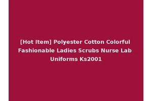 [Hot Item] Polyester Cotton Colorful Fashionable Ladies Scrubs Nurse Lab Uniforms Ks2001