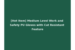 [Hot Item] Medium Level Work and Safety PU Gloves with Cut Resistant Feature