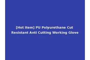 [Hot Item] PU Polyurethane Cut Resistant Anti Cutting Working Glove