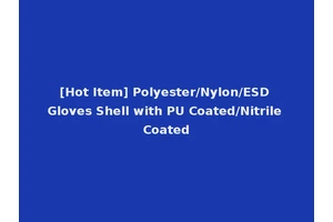 [Hot Item] Polyester/Nylon/ESD Gloves Shell with PU Coated/Nitrile Coated