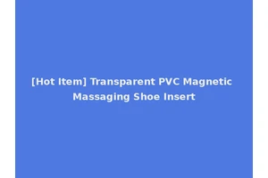 [Hot Item] Transparent PVC Magnetic Massaging Shoe Insert