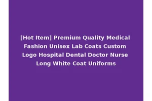 [Hot Item] Premium Quality Medical Fashion Unisex Lab Coats Custom Logo Hospital Dental Doctor Nurse Long White Coat Uniforms