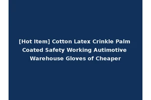 [Hot Item] Cotton Latex Crinkle Palm Coated Safety Working Autimotive Warehouse Gloves of Cheaper
