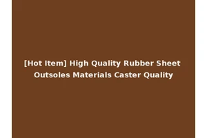 [Hot Item] High Quality Rubber Sheet Outsoles Materials Caster Quality