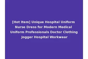 [Hot Item] Unique Hospital Uniform Nurse Dress for Modern Medical Uniform Professionals Doctor Clothing Jogger Hospital Workwear