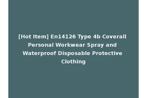 [Hot Item] En14126 Type 4b Coverall Personal Workwear Spray and Waterproof Disposable Protective Clothing
