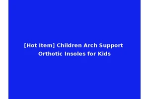 [Hot Item] Children Arch Support Orthotic Insoles for Kids