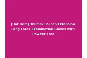 [Hot Item] 300mm 12-Inch Extension Long Latex Examination Gloves with Powder-Free