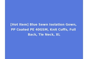[Hot Item] Blue Sewn Isolation Gown, PP Coated PE 40GSM, Knit Cuffs, Full Back, Tie Neck, XL