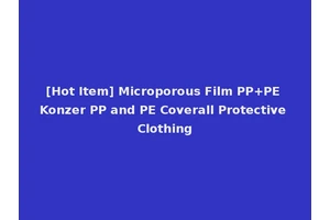 [Hot Item] Microporous Film PP+PE Konzer PP and PE Coverall Protective Clothing