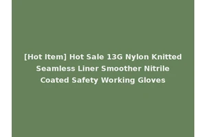 [Hot Item] Hot Sale 13G Nylon Knitted Seamless Liner Smoother Nitrile Coated Safety Working Gloves