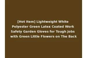[Hot Item] Lightweight White Polyester Green Latex Coated Work Safety Garden Gloves for Tough Jobs with Green Little Flowers on The Back