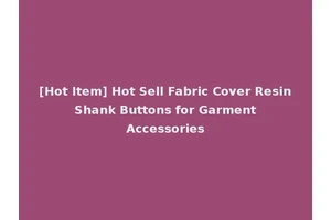 [Hot Item] Hot Sell Fabric Cover Resin Shank Buttons for Garment Accessories