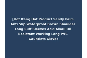 [Hot Item] Hot Product Sandy Palm Anti Slip Waterproof Brown Shoulder Long Cuff Sleeves Acid Alkali Oil Resistant Working Long PVC Gauntlets Gloves