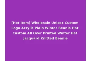 [Hot Item] Wholesale Unisex Custom Logo Acrylic Plain Winter Beanie Hat Custom All Over Printed Winter Hat Jacquard Knitted Beanie