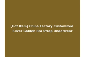 [Hot Item] China Factory Customized Silver Golden Bra Strap Underwear
