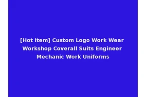 [Hot Item] Custom Logo Work Wear Workshop Coverall Suits Engineer Mechanic Work Uniforms