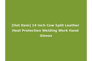 [Hot Item] 14 Inch Cow Split Leather Heat Protection Welding Work Hand Gloves