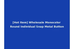 [Hot Item] Wholesale Monocolor Round Individual Snap Metal Button