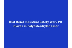 [Hot Item] Industrial Safety Work PU Gloves in Polyester/Nylon Liner