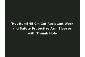 [Hot Item] 45 Cm Cut Resistant Work and Safety Protective Arm Sleeves with Thumb Hole
