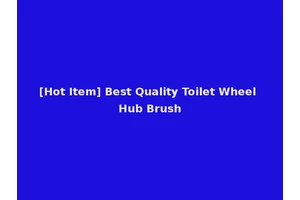 [Hot Item] Best Quality Toilet Wheel Hub Brush