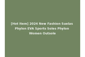 [Hot Item] 2024 New Fashion Suelas Phylon EVA Sports Soles Phylon Women Outsole