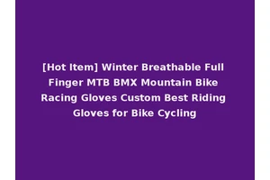 [Hot Item] Winter Breathable Full Finger MTB BMX Mountain Bike Racing Gloves Custom Best Riding Gloves for Bike Cycling