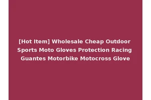 [Hot Item] Wholesale Cheap Outdoor Sports Moto Gloves Protection Racing Guantes Motorbike Motocross Glove